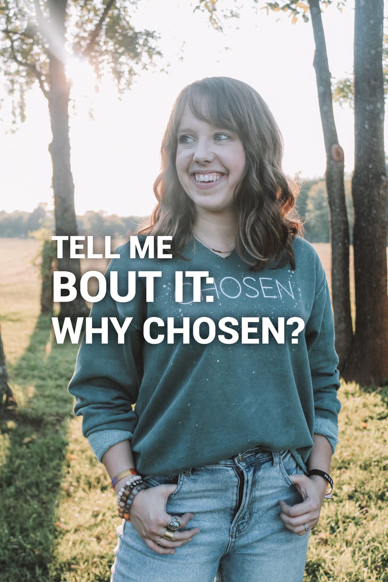 Tell me bout it: Why Chosen?