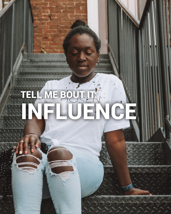 Tell me bout it: INFLUENCE