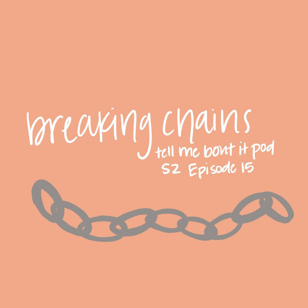 Tell me bout it: S2 Ep. 14 BREAKING CHAINS